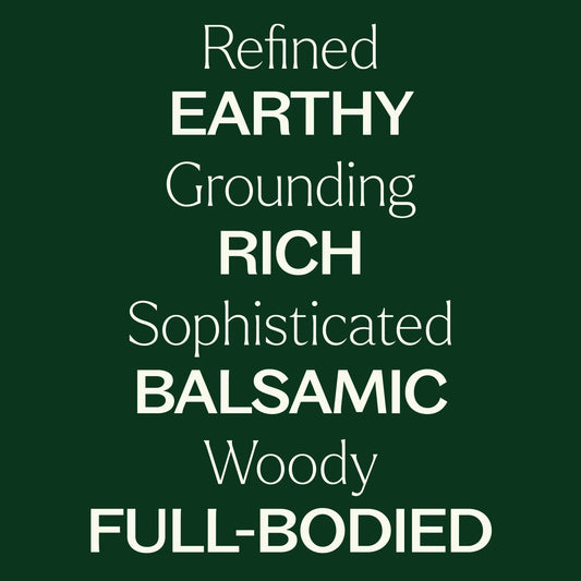 Refined EARTHY, Gorunding RICH, Sophisticated BALSAMIC, Woody FULL-BODIED