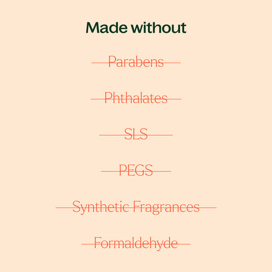 made without parabens, phthalates, SLS, PEGs, synthetic fragrances, formaldehyde