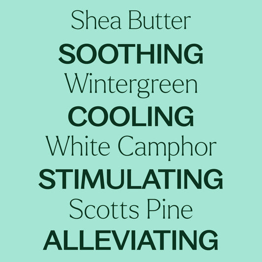 shea butter, wintergreen, white camphor, scotts pine. soothing, cooling, stimulating, alleviating.