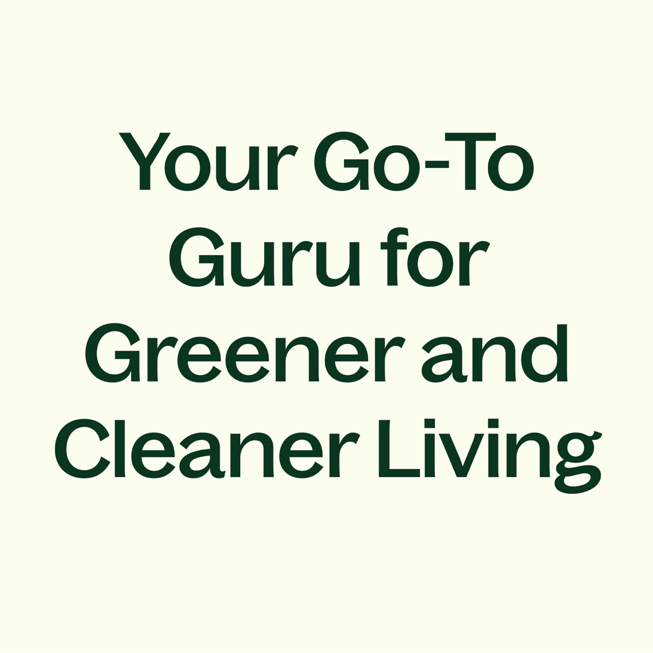 Your go-to guru for greener and cleaner living