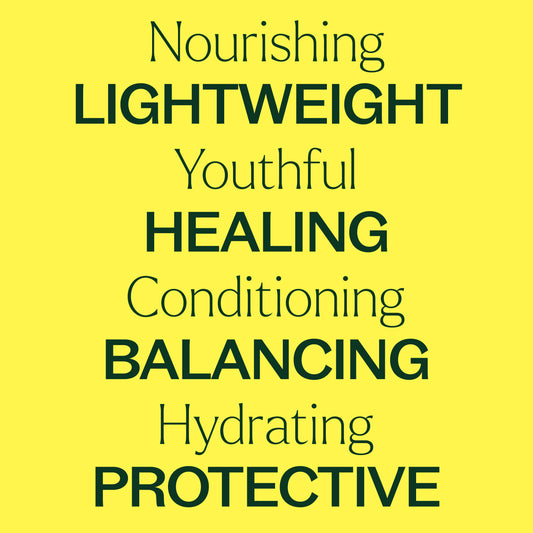 nourishing, youthful, conditioning, hydrating, lightweight, healing, balancing, protective.