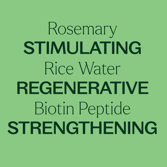 Rosemary, Rice Water, Biotin Peptide. Simulating, regenerative, strengthening.