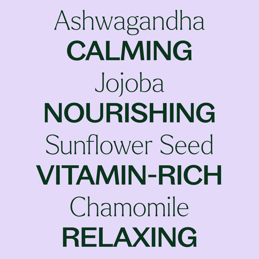 ashwagandha is calming, jojoba is nourishing, sunflower seed and chamomile are vitamin-rich and relaxing