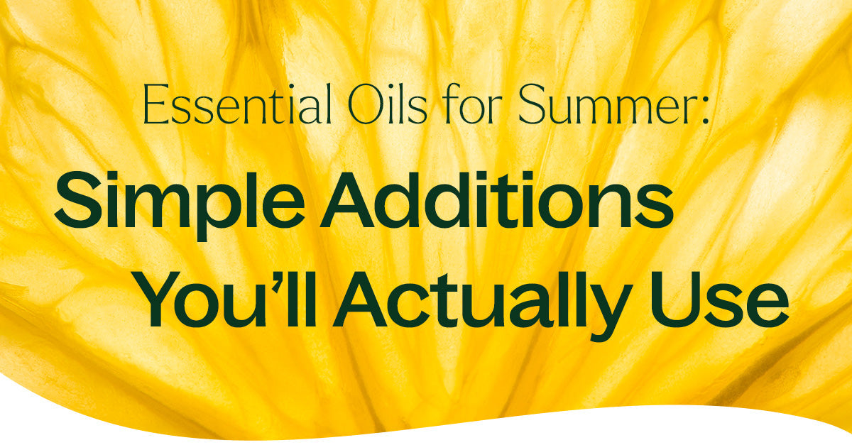 Essential Oils for Summer: Simple Additions You’ll Actually Use