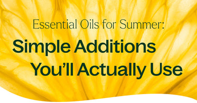 Essential Oils for Summer: Simple Additions You’ll Actually Use