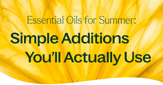 Essential Oils for Summer: Simple Additions You’ll Actually Use