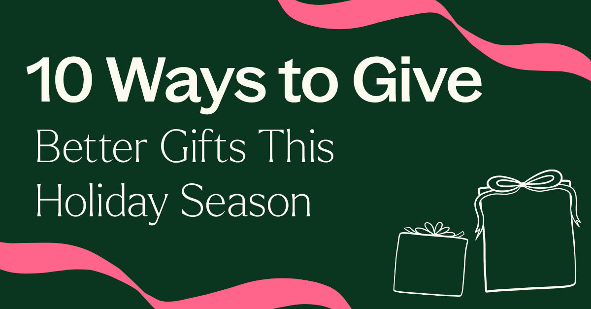 10 Ways to Give Better Gifts This Holiday Season