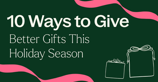 10 Ways to Give Better Gifts This Holiday Season