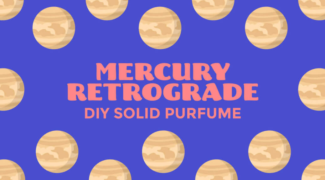 Mercury Retrograde Solid Perfume DIY