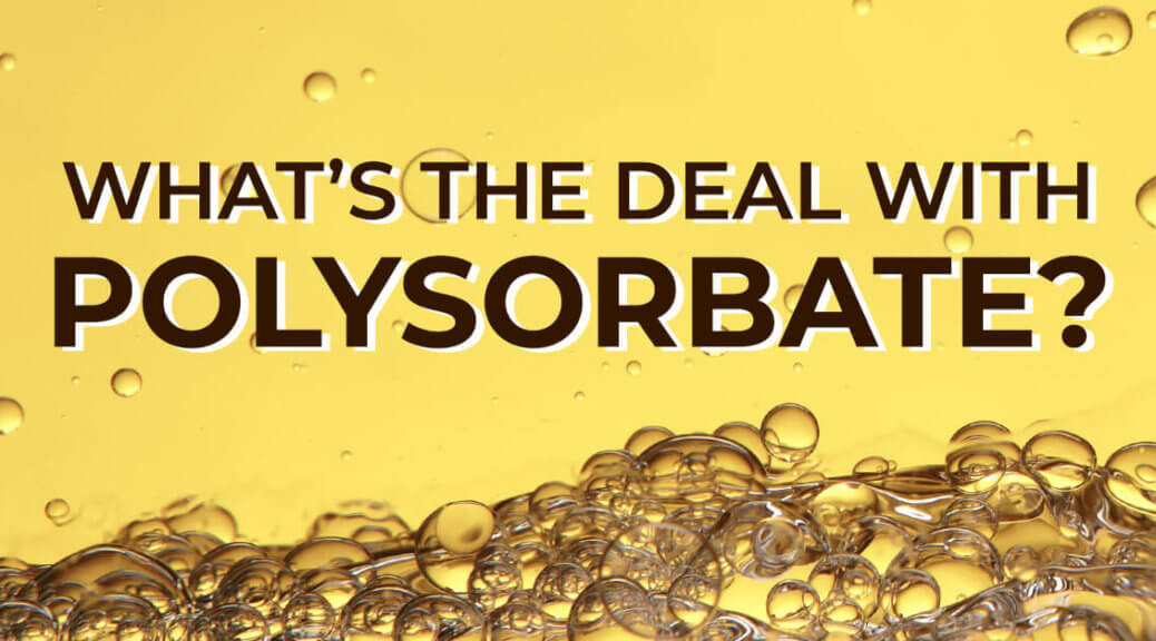 What's the Deal with Polysorbate?
