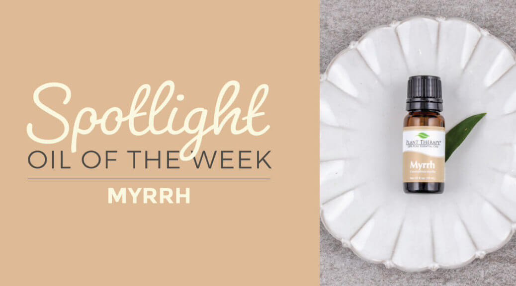 Myrrh: Essential Oil Spotlight of the Week
