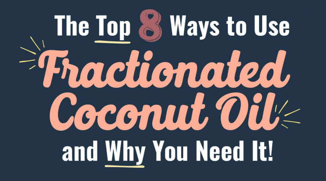 The Top 8 Ways to Use Fractionated Coconut Oil and Why You Need It