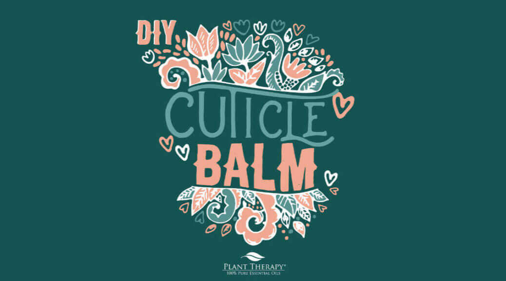 Healthy Nails With Essential Oils DIY Cuticle Balm Plant Therapy