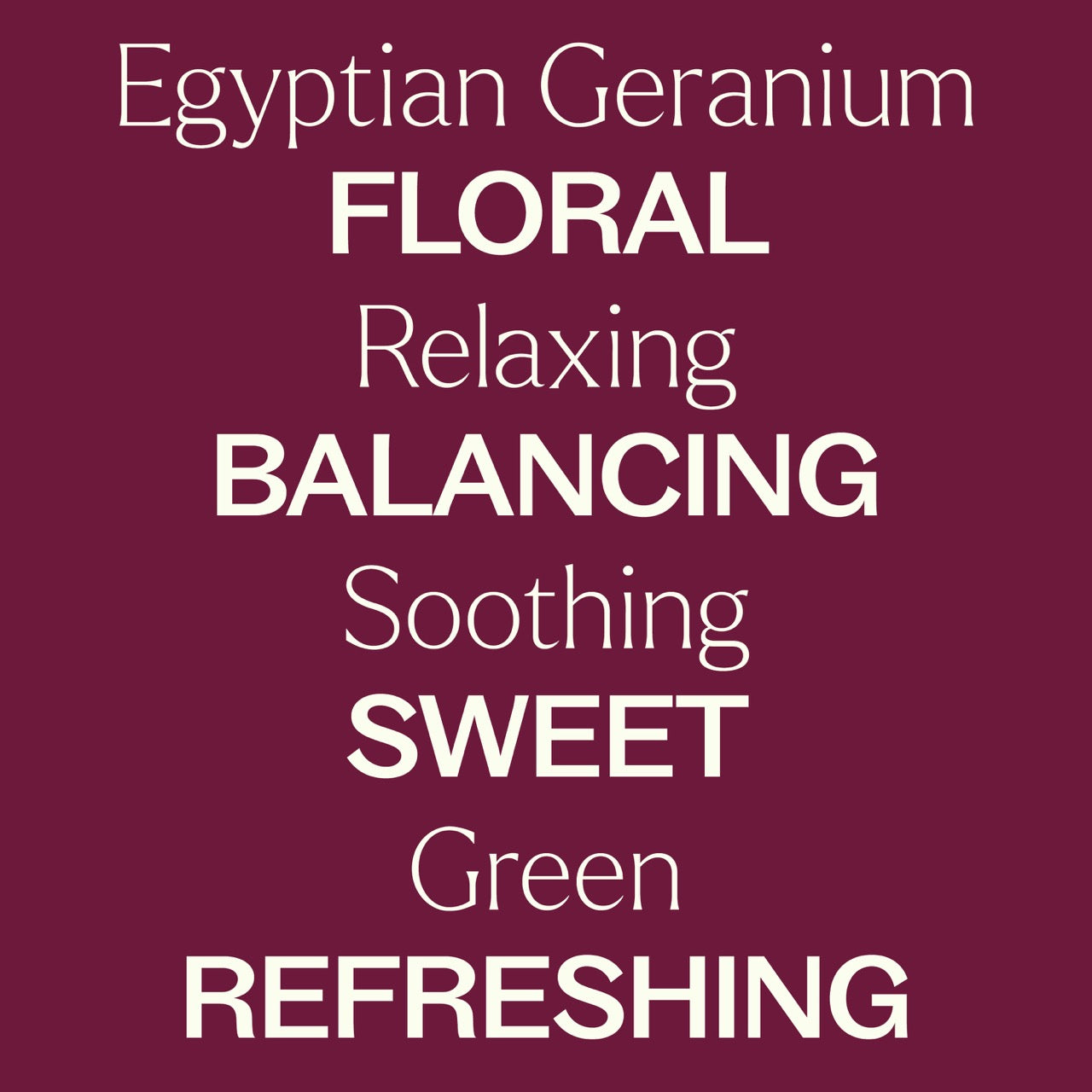 Key features Egyptian Geranium Essential Oil: floral, relaxing, balancing, soothing, sweet, green, refreshing
