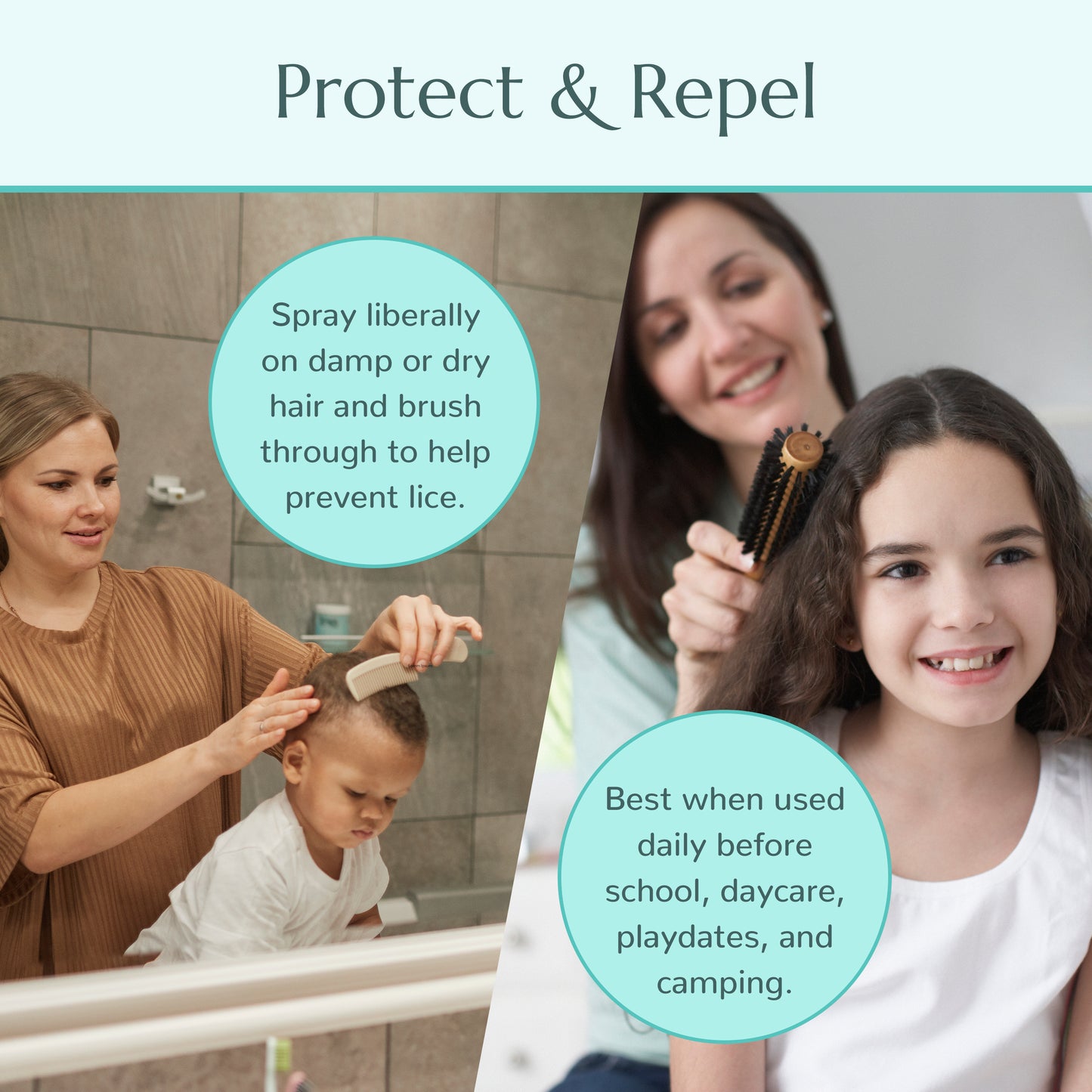 Protect and Repel - Spray liberally on damp or dry hair and brush through to prevent lice. Best when used daily before school, daycare, playdates and camping.