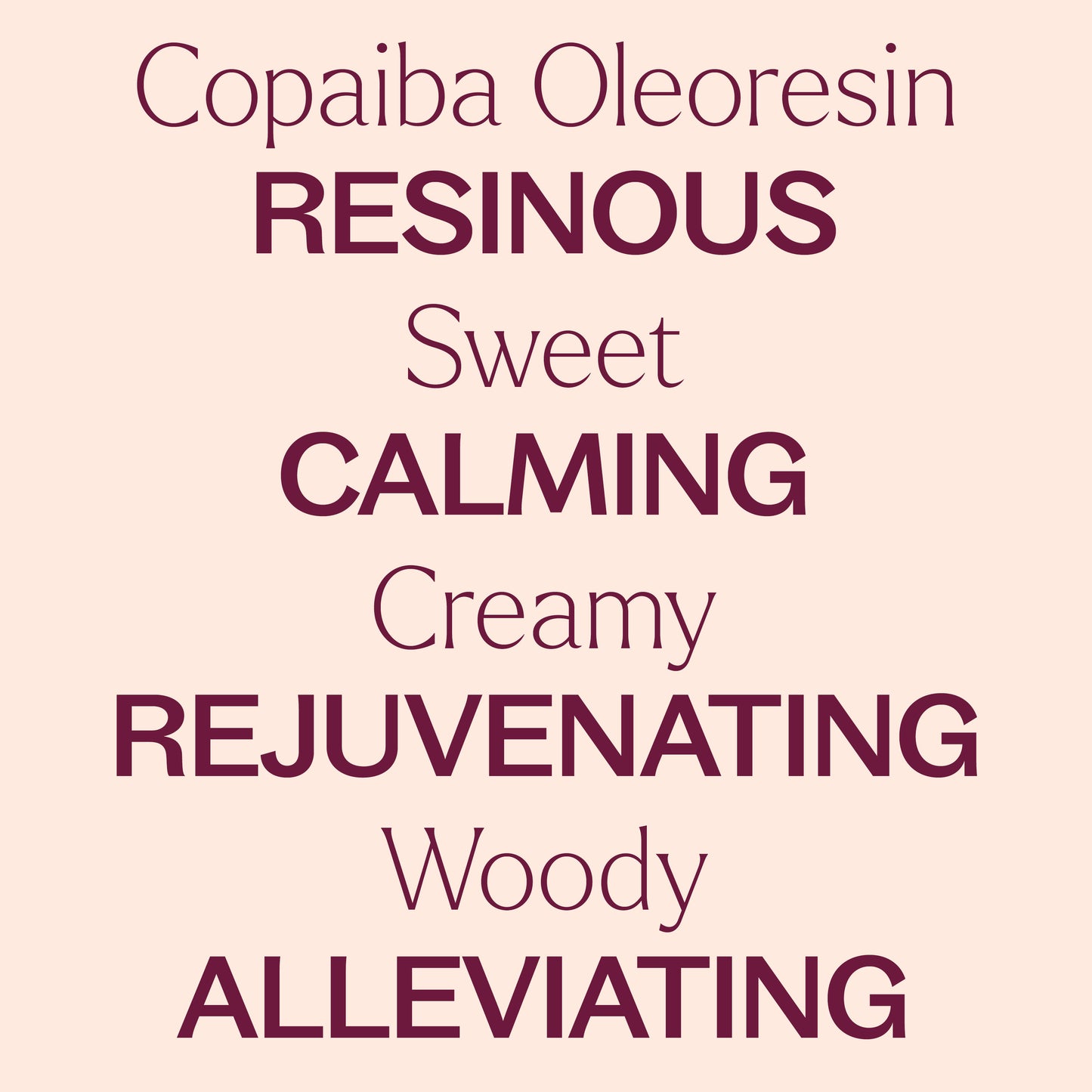 Key features Organic Copaiba Oleoresin Essential Oil: resinous, sweet, calming, rejuvenating, woody, alleviating