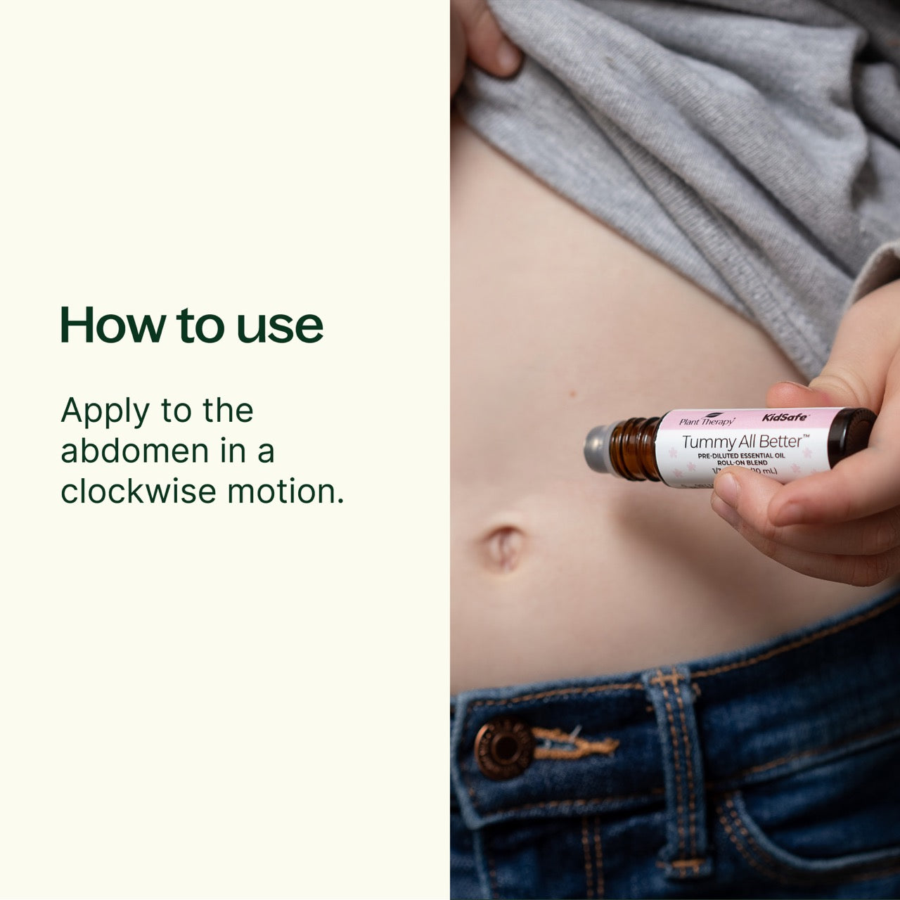 How to use Tummy All Better KidSafe Essential Oil Pre-Diluted Roll-On: Apply to the abdomen in a clockwise motion.